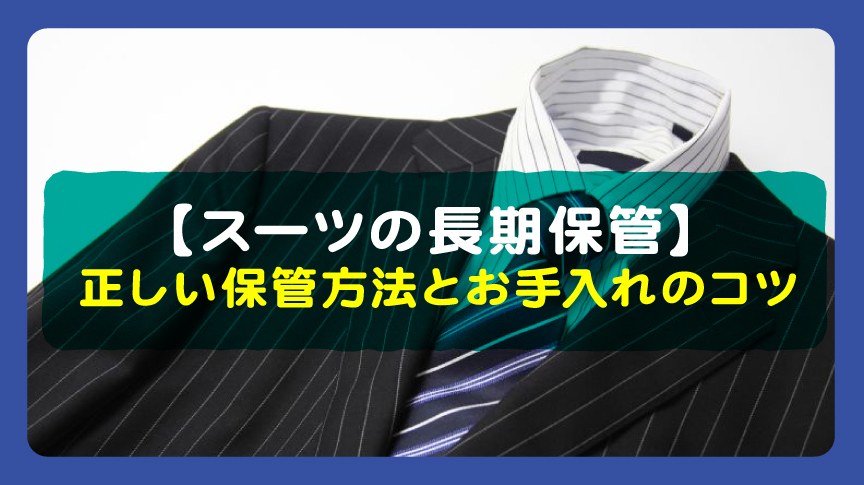【スーツの長期保管】正しい保管方法とお手入れのコツ