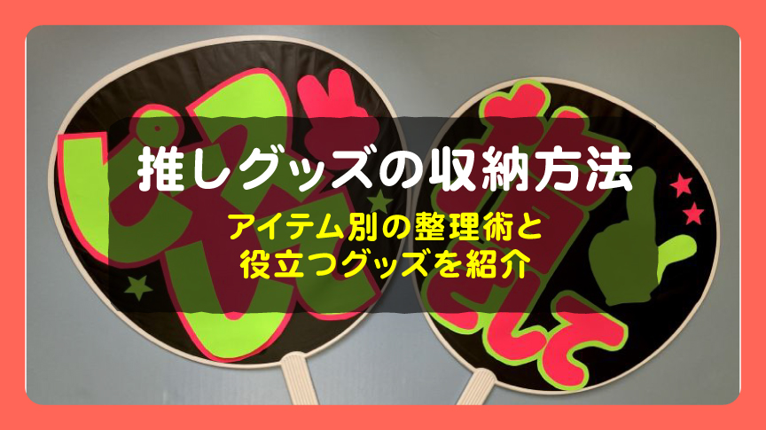 推しグッズの収納方法。アイテム別の整理術と役立つグッズを紹介