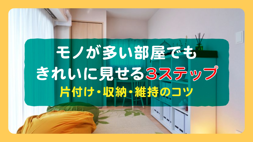 モノが多い部屋でもきれいに見せる3ステップ｜片付け・収納・維持のコツ